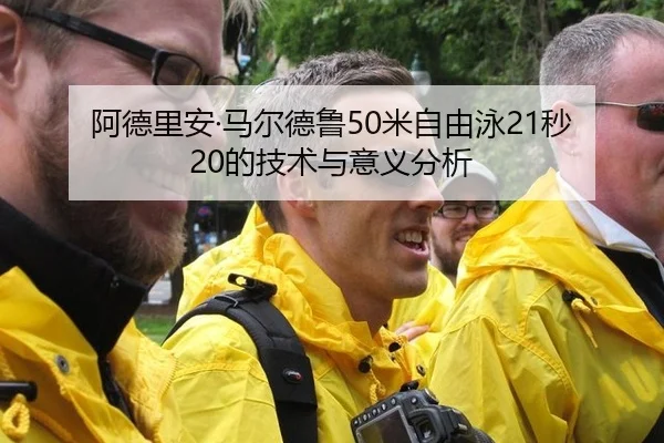 阿德里安·马尔德鲁50米自由泳21秒20的技术与意义分析